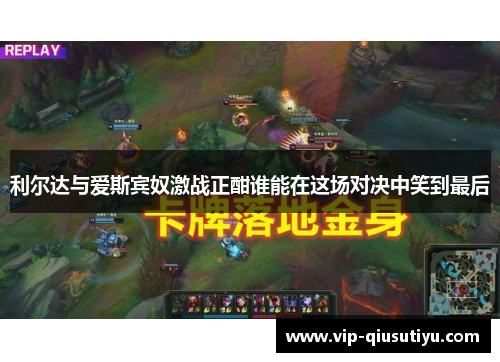 利尔达与爱斯宾奴激战正酣谁能在这场对决中笑到最后